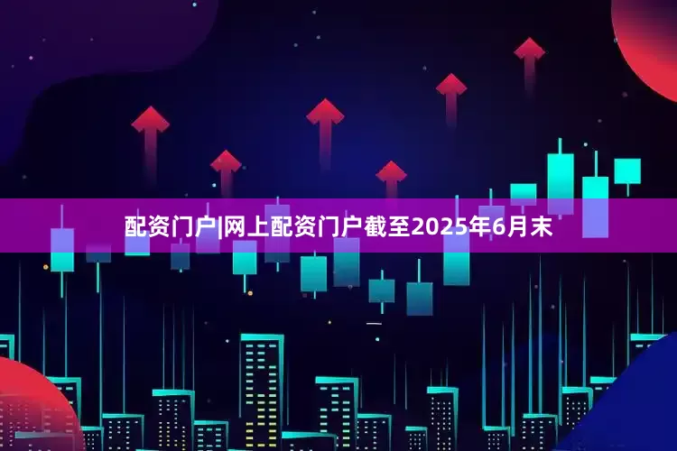 配资门户|网上配资门户截至2025年6月末