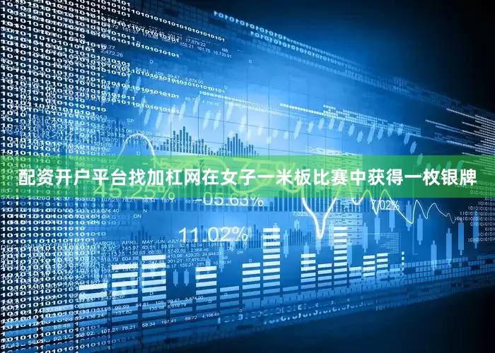 配资开户平台找加杠网在女子一米板比赛中获得一枚银牌