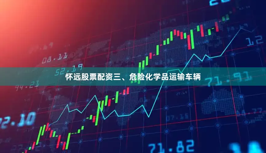 怀远股票配资三、危险化学品运输车辆