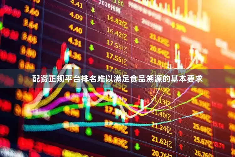 配资正规平台排名难以满足食品溯源的基本要求