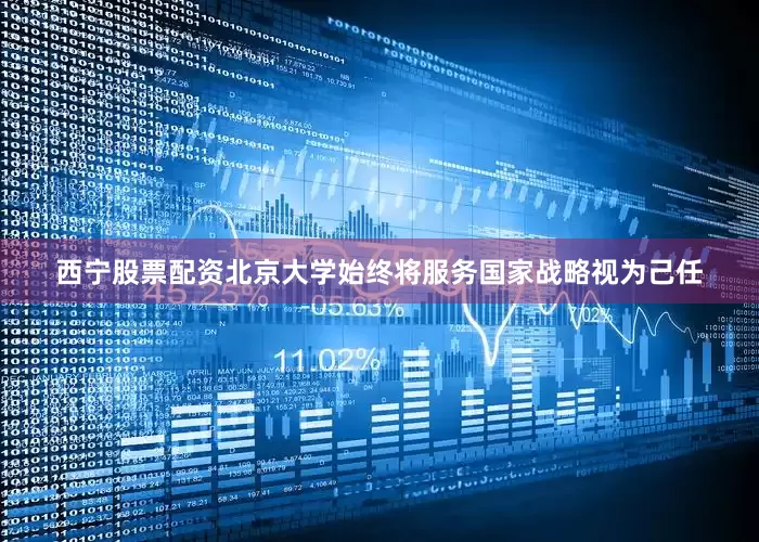 西宁股票配资北京大学始终将服务国家战略视为己任