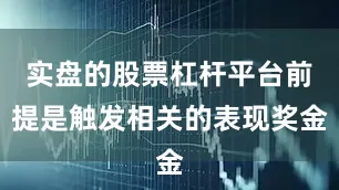实盘的股票杠杆平台前提是触发相关的表现奖金