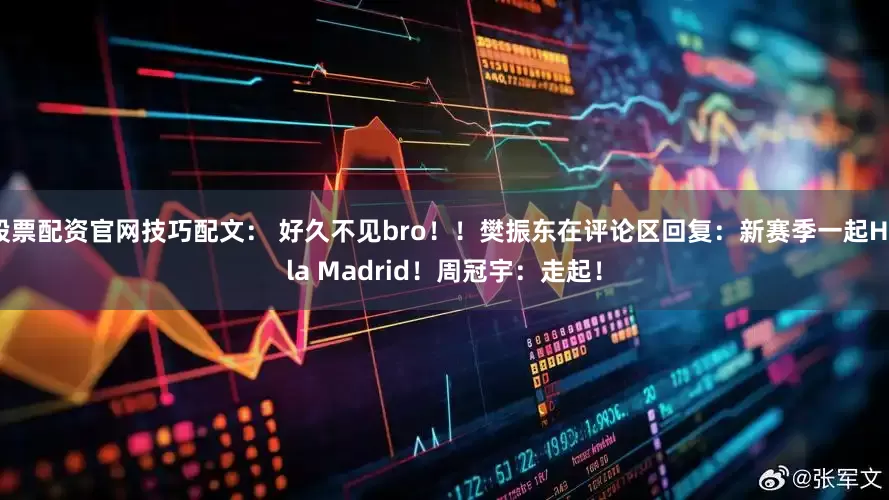 股票配资官网技巧配文： 好久不见bro！！樊振东在评论区回复：新赛季一起Hala Madrid！周冠宇：走起！