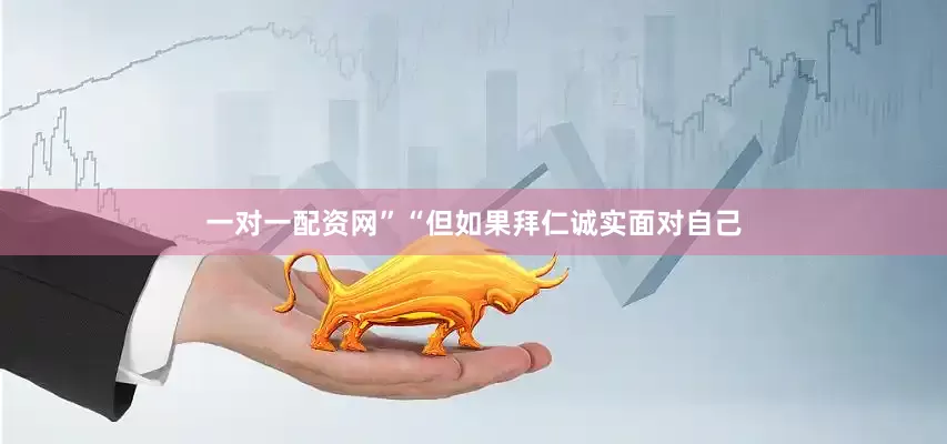 一对一配资网”“但如果拜仁诚实面对自己